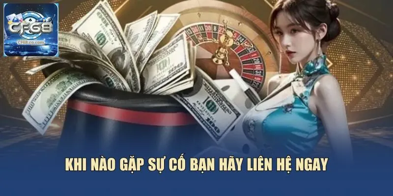 Khi nào gặp sự cố bạn hãy liên hệ ngay