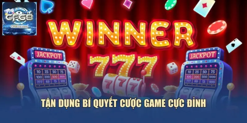 Tận dụng bí quyết cược game cực đỉnh